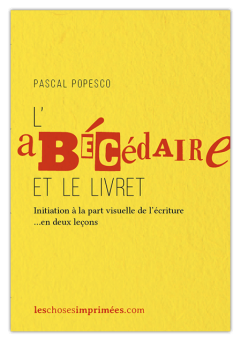 L’Abécédaire et le Livret – Initiation à la part visuelle de l’écriture en deux leçons – Pascal Popesco – Juillet 2016